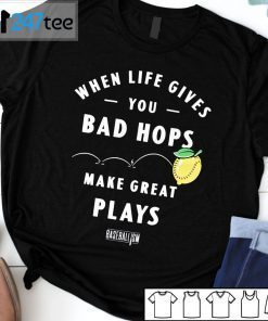 When Life Gives You Bad Hops Make Great Plays Baseballism Gift Shirt