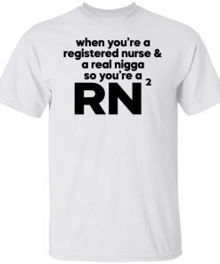 When you’re a registered nurse and a real nigga so you’re a RN Classic shirt