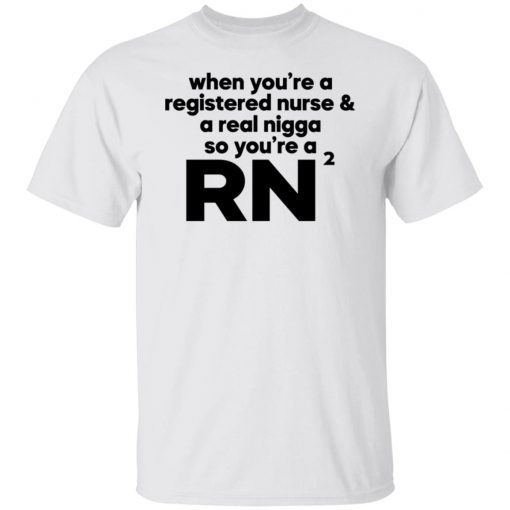 When you’re a registered nurse and a real nigga so you’re a RN Classic shirt