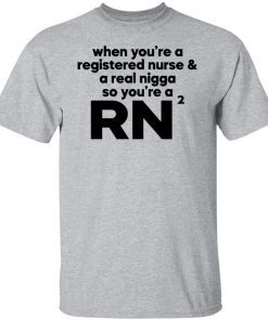 When you’re a registered nurse and a real nigga so you’re a RN Classic shirt