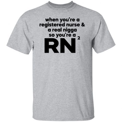 When you’re a registered nurse and a real nigga so you’re a RN Classic shirt