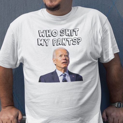 Who Pooped My Pants Joe Biden Who Shit My Pants Us 2021 Shirt