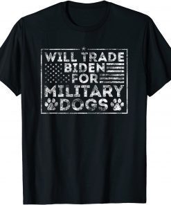 Will Trade Biden For Military Dogs Tee Shirt