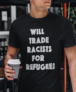 Will Trade Racist For Refugees Anti Racist Us 2021 Shirt