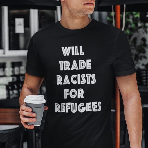 Will Trade Racist For Refugees Anti Racist Us 2021 Shirt