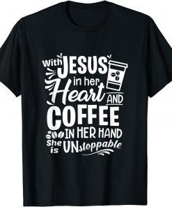 With Jesus In Her Heart & Coffee In Her Hand - Unstoppable Unisex Shirt