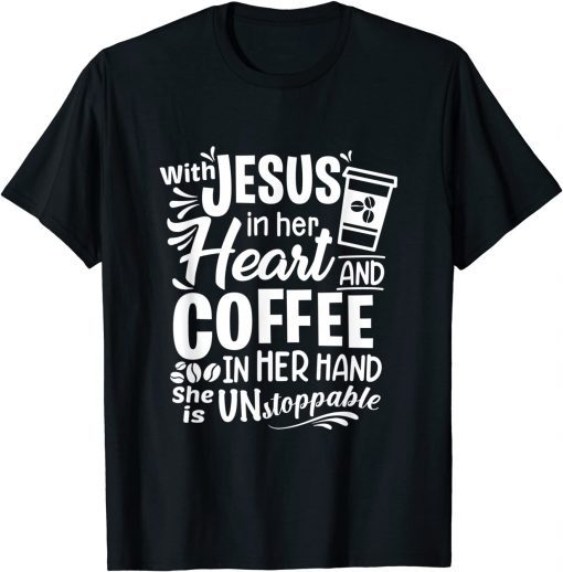 With Jesus In Her Heart & Coffee In Her Hand - Unstoppable Unisex Shirt