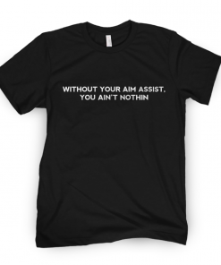 Without You Aim Assist You Ain't Nothin Limited Shirt