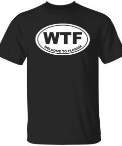 Wtf welcome to florida 2021 Shirt