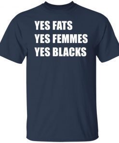 Yes Fats Yes Femmes Yes Blacks Gift Shirt