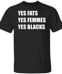 Yes Fats Yes Femmes Yes Blacks Gift Shirt