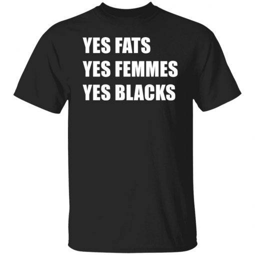 Yes Fats Yes Femmes Yes Blacks Gift Shirt