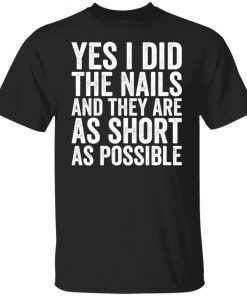 Yes I Did The Nails And They Are As Short As Possible Unisex Shirt