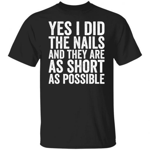 Yes I Did The Nails And They Are As Short As Possible Unisex Shirt