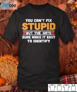 You Can’t Fix Stupid But The Hats Sure Make It Easy To Identify Us 2021 Shirt