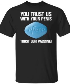 You Trust Us With Your Penis Pfizer Trust Your Vaccine Unisex Shirt