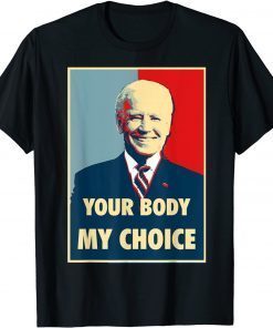 Your Body My Choice - Joe Biden Gift Shirt