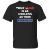 Your Mask Is As Useless As Your President Classic Shirt