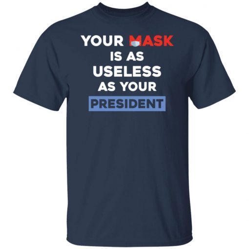 Your Mask Is As Useless As Your President Classic Shirt