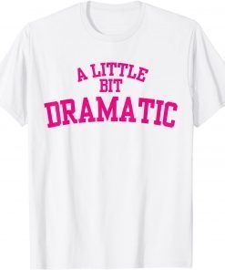 A Little Bit Dramatic Gift Shirt