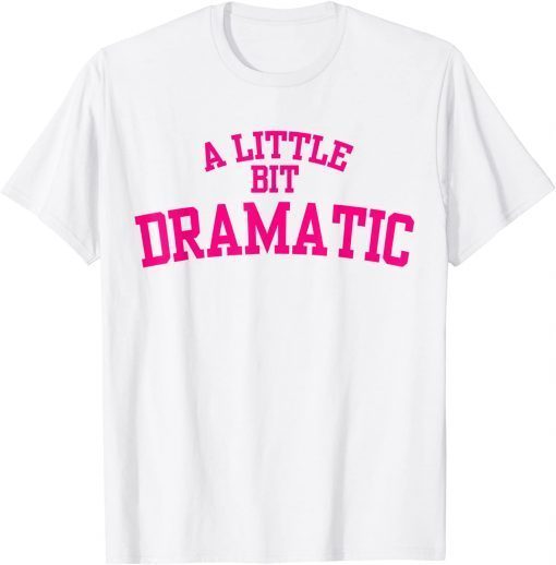 A Little Bit Dramatic Gift Shirt