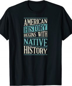 American History Begins With Native History Indigenous Tribe 2021 Shirt