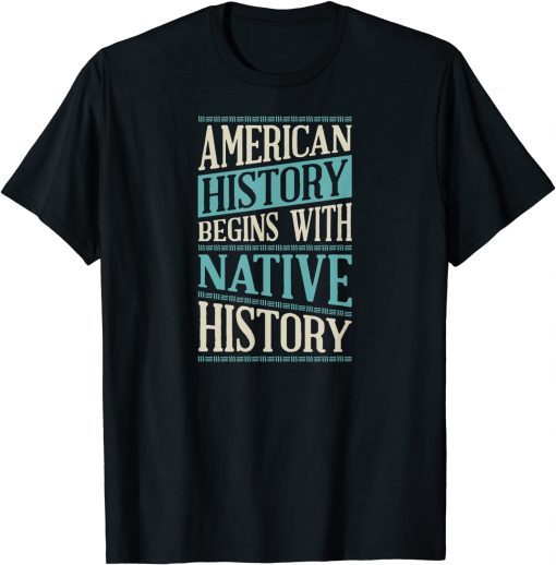 American History Begins With Native History Indigenous Tribe 2021 Shirt