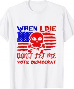 Anti Biden When I Die Don't Let Me Vote Democrat Unisex Shirt