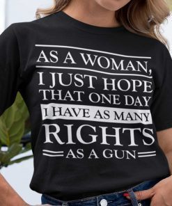 As A Woman I Hope That I Have As Many Rights As A Gun Us 2021 Shirt