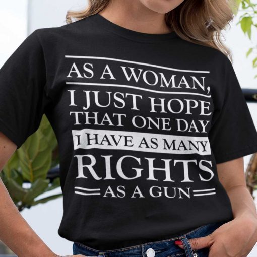 As A Woman I Hope That I Have As Many Rights As A Gun Us 2021 Shirt