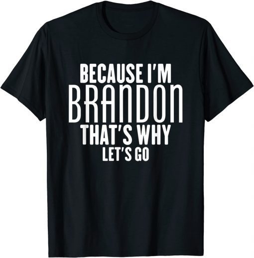 BECAUSE I'M BRANDON THAT'S WHY let's Go Classic T-Shirt