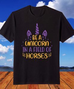 Be a Unicorn in A Field of Horses T-Shirt