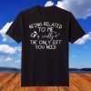 Being Related To Me Is The Only T-Shirt