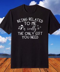 Being Related To Me Is The Only T-Shirt