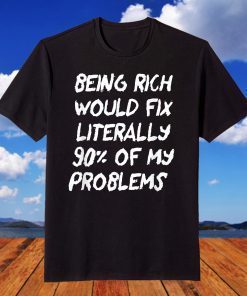 Being Rich Would Fix Literally 90% Of My Problems Classic T-Shirt