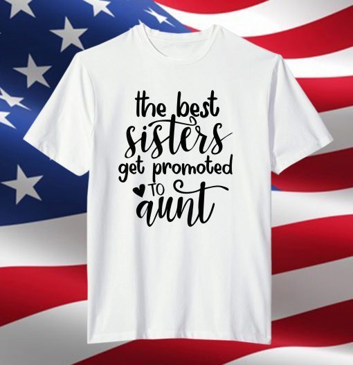 Best Sisters Get Promoted To Auntie Pregnancy Reveal Auntie T-Shirt