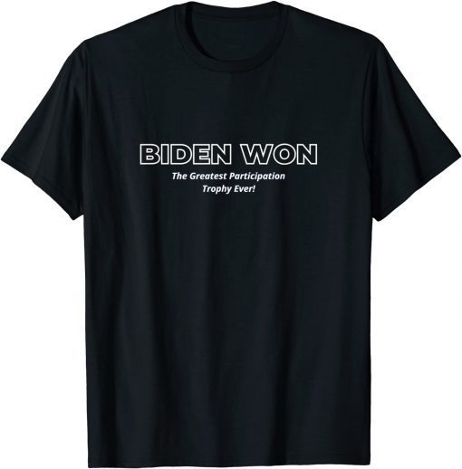 Biden Won The Biggest Participation Trophy Ever! 2021 Shirt