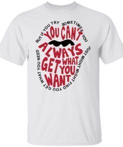 But If You Try Sometimes You Can’t Always Get What You Want Gift shirt