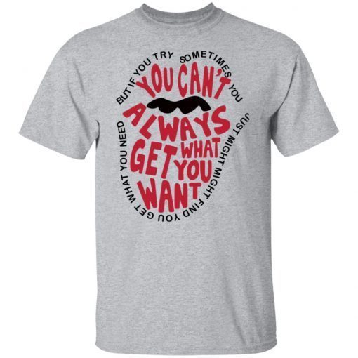 But If You Try Sometimes You Can’t Always Get What You Want Gift shirt