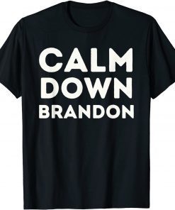 Calm Down Brandon Don't Be A Go Brandon Gift T-Shirt