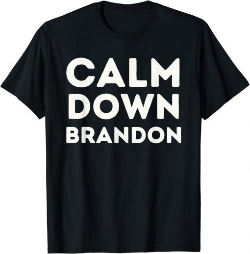 Calm Down Brandon Don't Be A Go Brandon Gift T-Shirt