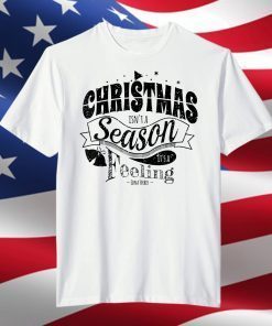 Christmas Isn't A Season Feeling T-Shirt