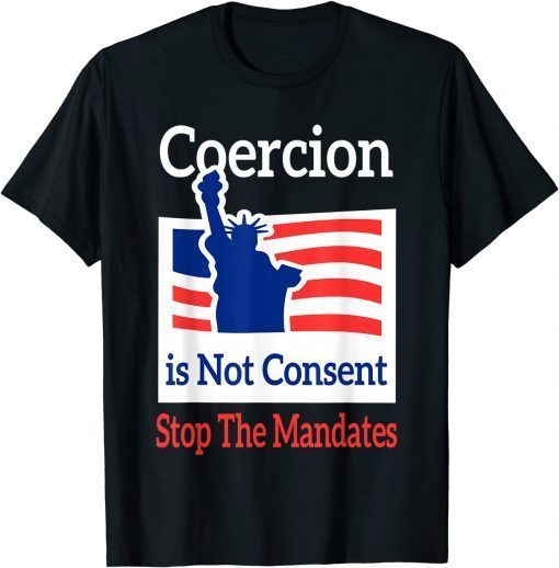 Coercion is Not Consent Stop The Mandates Anti-Vaccination Unisex Shirt