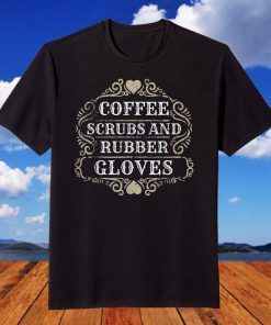 Coffee Scrubs and Rubber Gloves T-Shirt