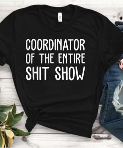 Coordinator Of The Entire Shit Show 2021 Shirt