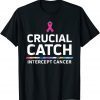 Crucial Catch Intercept Cancer Gift T-Shirt