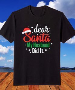 Dear Santa My Husband Did It Funny Naughty List Christmas T-Shirt