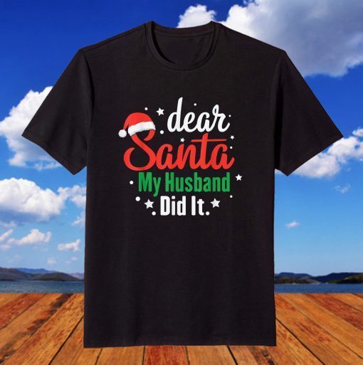 Dear Santa My Husband Did It Funny Naughty List Christmas T-Shirt