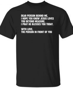 Dear Person Behind Me I Hope You Know Jesus Loves You Gift shirt