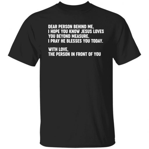 Dear Person Behind Me I Hope You Know Jesus Loves You Gift shirt